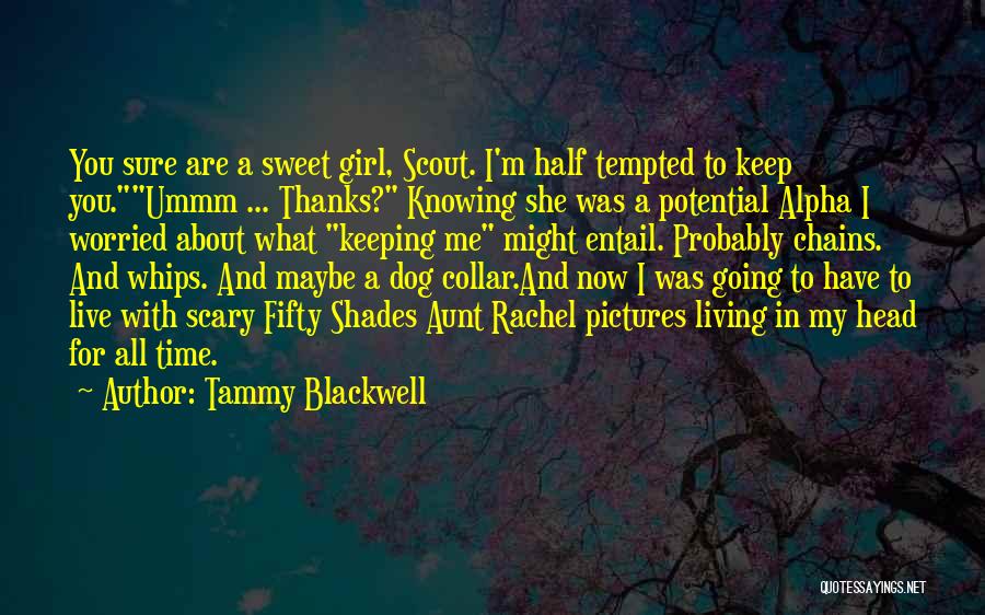 Tammy Blackwell Quotes: You Sure Are A Sweet Girl, Scout. I'm Half Tempted To Keep You.ummm ... Thanks? Knowing She Was A Potential