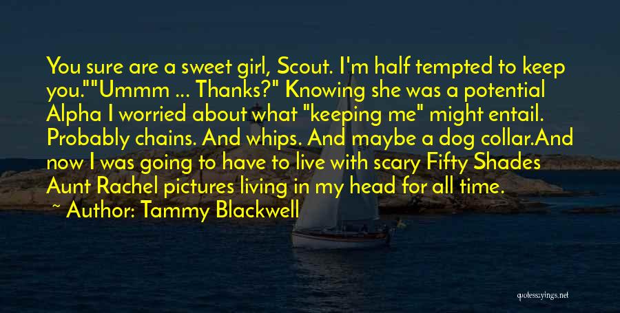 Tammy Blackwell Quotes: You Sure Are A Sweet Girl, Scout. I'm Half Tempted To Keep You.ummm ... Thanks? Knowing She Was A Potential