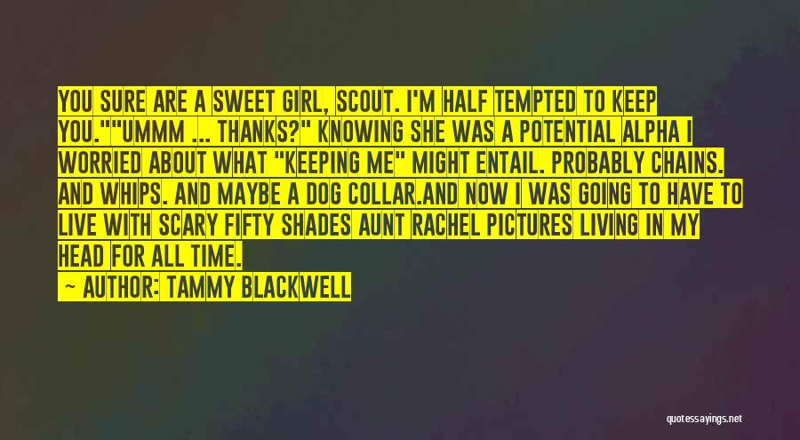 Tammy Blackwell Quotes: You Sure Are A Sweet Girl, Scout. I'm Half Tempted To Keep You.ummm ... Thanks? Knowing She Was A Potential