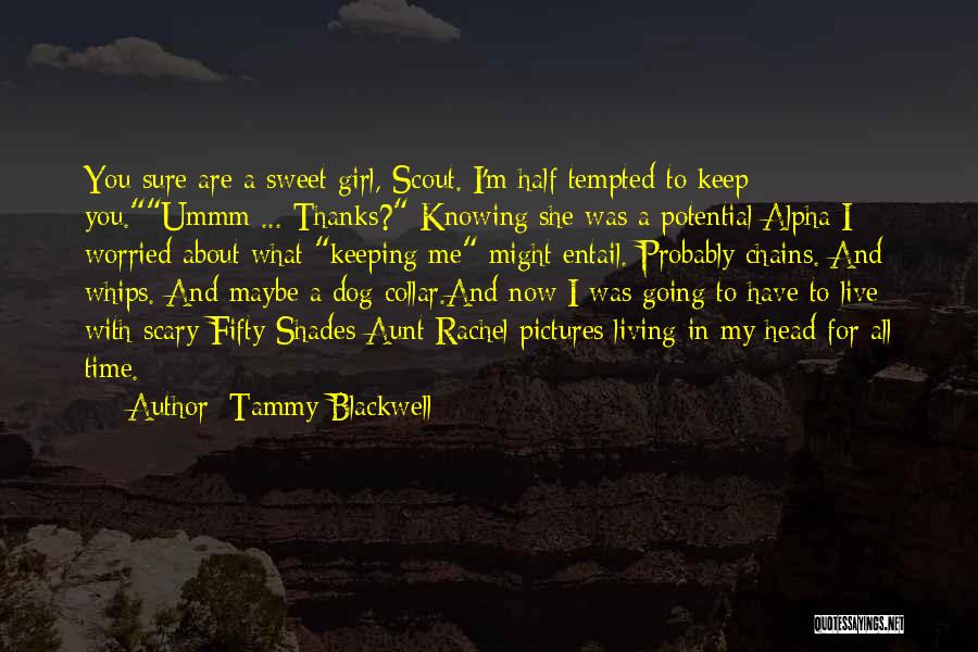 Tammy Blackwell Quotes: You Sure Are A Sweet Girl, Scout. I'm Half Tempted To Keep You.ummm ... Thanks? Knowing She Was A Potential