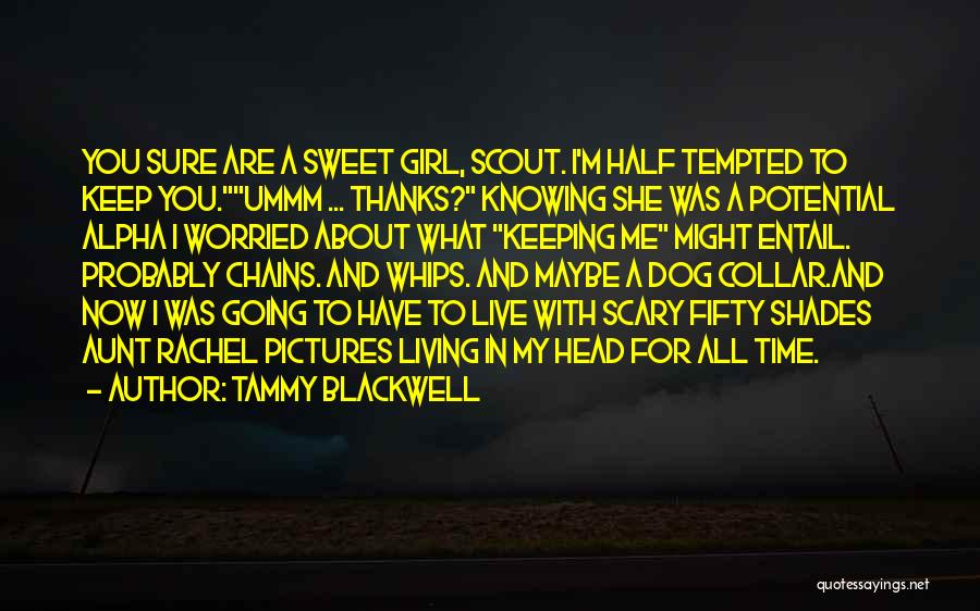 Tammy Blackwell Quotes: You Sure Are A Sweet Girl, Scout. I'm Half Tempted To Keep You.ummm ... Thanks? Knowing She Was A Potential