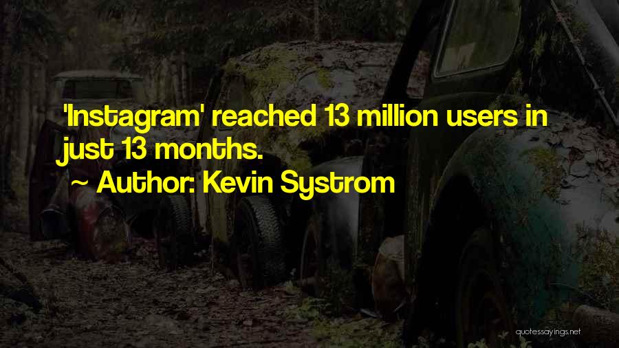 Kevin Systrom Quotes: 'instagram' Reached 13 Million Users In Just 13 Months.