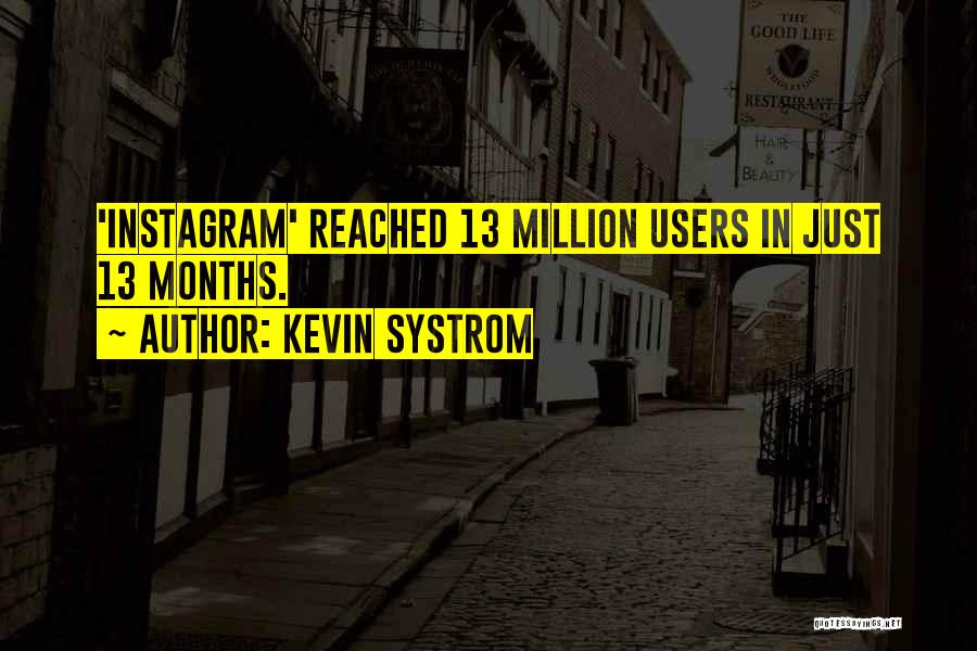 Kevin Systrom Quotes: 'instagram' Reached 13 Million Users In Just 13 Months.