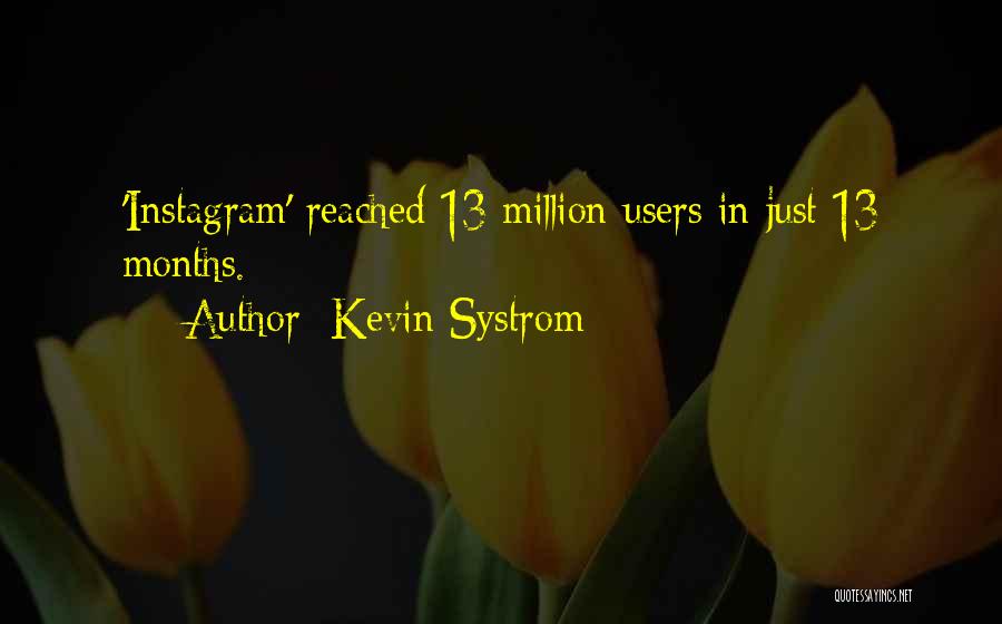 Kevin Systrom Quotes: 'instagram' Reached 13 Million Users In Just 13 Months.