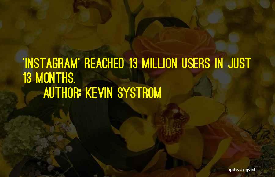 Kevin Systrom Quotes: 'instagram' Reached 13 Million Users In Just 13 Months.