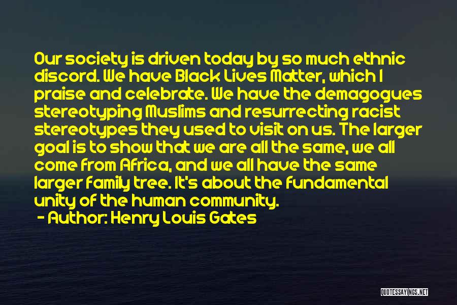 Henry Louis Gates Quotes: Our Society Is Driven Today By So Much Ethnic Discord. We Have Black Lives Matter, Which I Praise And Celebrate.