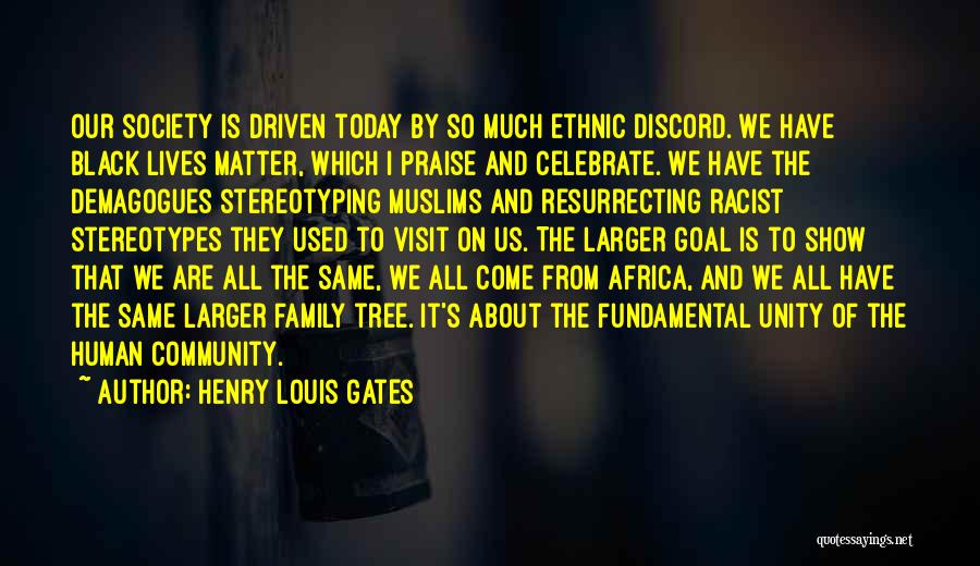 Henry Louis Gates Quotes: Our Society Is Driven Today By So Much Ethnic Discord. We Have Black Lives Matter, Which I Praise And Celebrate.