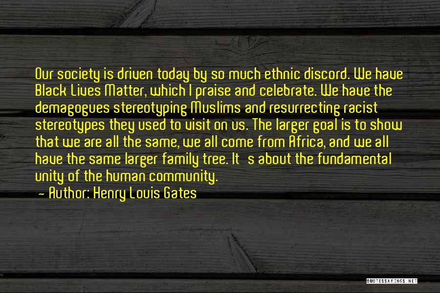 Henry Louis Gates Quotes: Our Society Is Driven Today By So Much Ethnic Discord. We Have Black Lives Matter, Which I Praise And Celebrate.