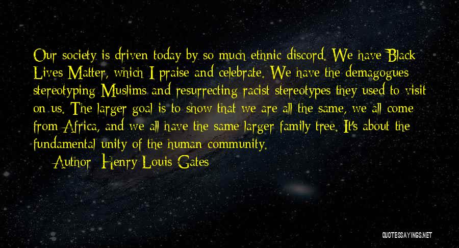 Henry Louis Gates Quotes: Our Society Is Driven Today By So Much Ethnic Discord. We Have Black Lives Matter, Which I Praise And Celebrate.