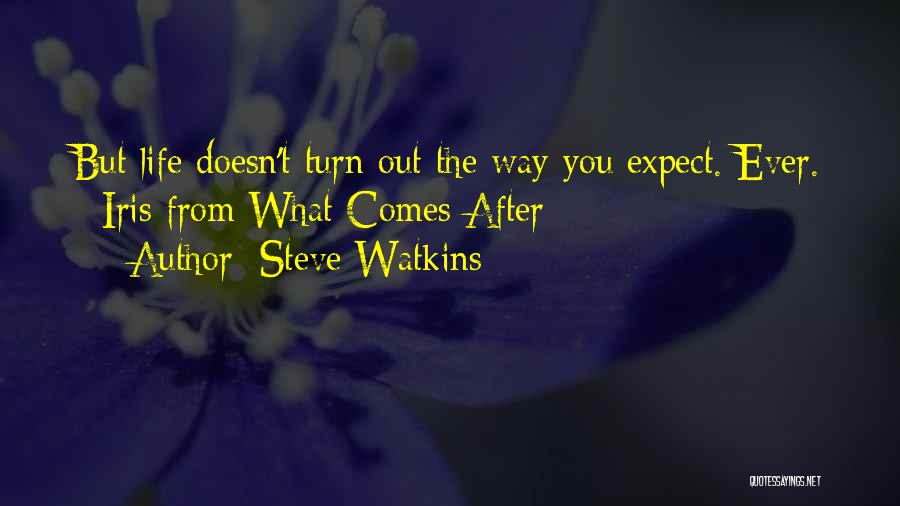 Steve Watkins Quotes: But Life Doesn't Turn Out The Way You Expect. Ever. - Iris From What Comes After