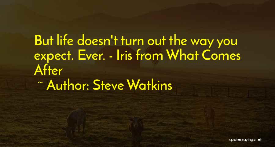 Steve Watkins Quotes: But Life Doesn't Turn Out The Way You Expect. Ever. - Iris From What Comes After