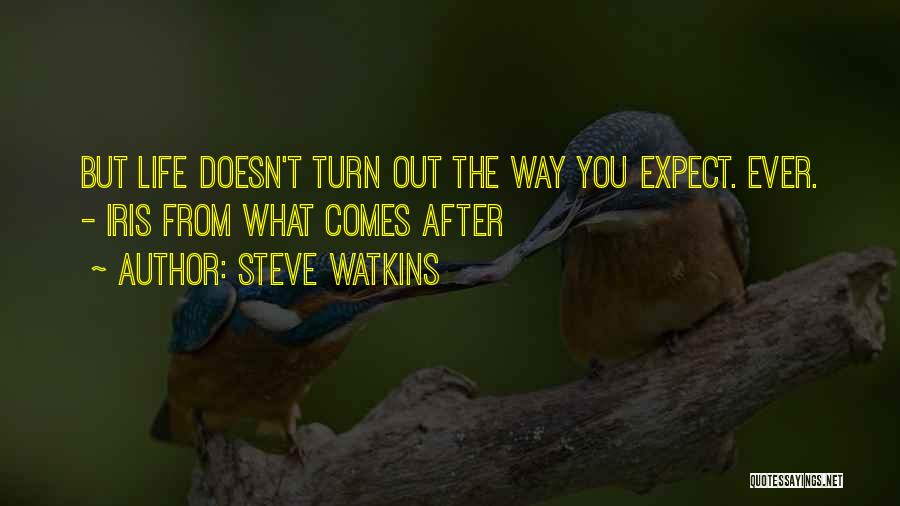 Steve Watkins Quotes: But Life Doesn't Turn Out The Way You Expect. Ever. - Iris From What Comes After