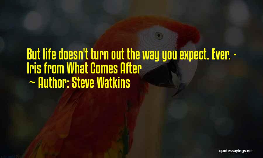 Steve Watkins Quotes: But Life Doesn't Turn Out The Way You Expect. Ever. - Iris From What Comes After