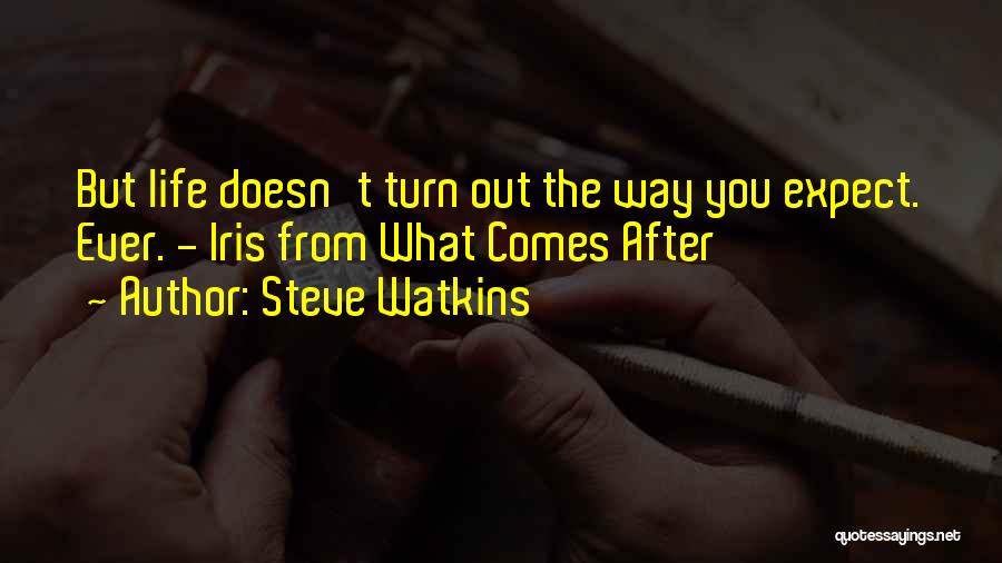 Steve Watkins Quotes: But Life Doesn't Turn Out The Way You Expect. Ever. - Iris From What Comes After