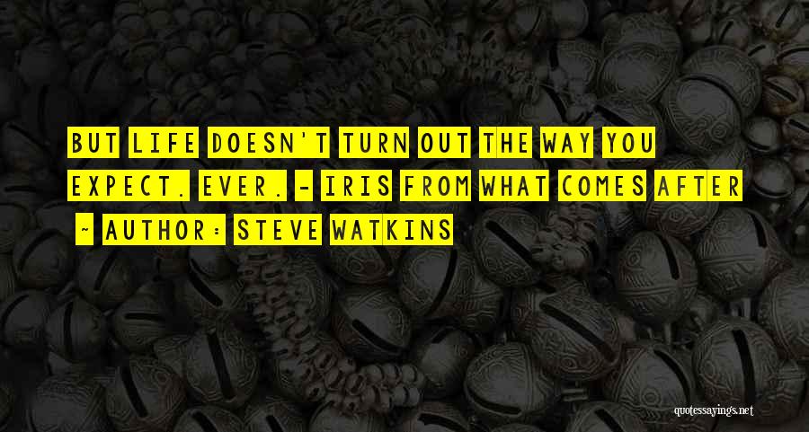 Steve Watkins Quotes: But Life Doesn't Turn Out The Way You Expect. Ever. - Iris From What Comes After