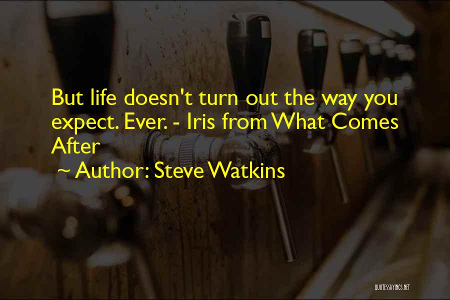 Steve Watkins Quotes: But Life Doesn't Turn Out The Way You Expect. Ever. - Iris From What Comes After