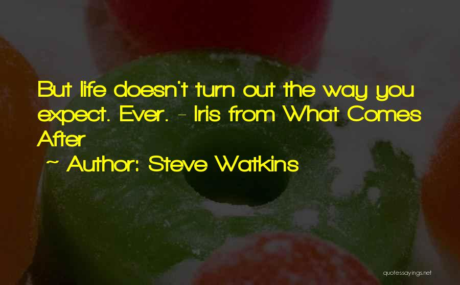Steve Watkins Quotes: But Life Doesn't Turn Out The Way You Expect. Ever. - Iris From What Comes After
