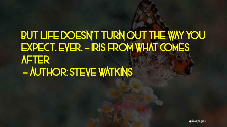 Steve Watkins Quotes: But Life Doesn't Turn Out The Way You Expect. Ever. - Iris From What Comes After