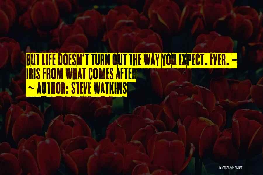 Steve Watkins Quotes: But Life Doesn't Turn Out The Way You Expect. Ever. - Iris From What Comes After