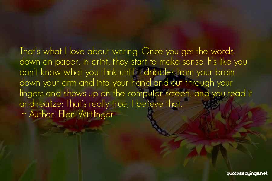 Ellen Wittlinger Quotes: That's What I Love About Writing. Once You Get The Words Down On Paper, In Print, They Start To Make