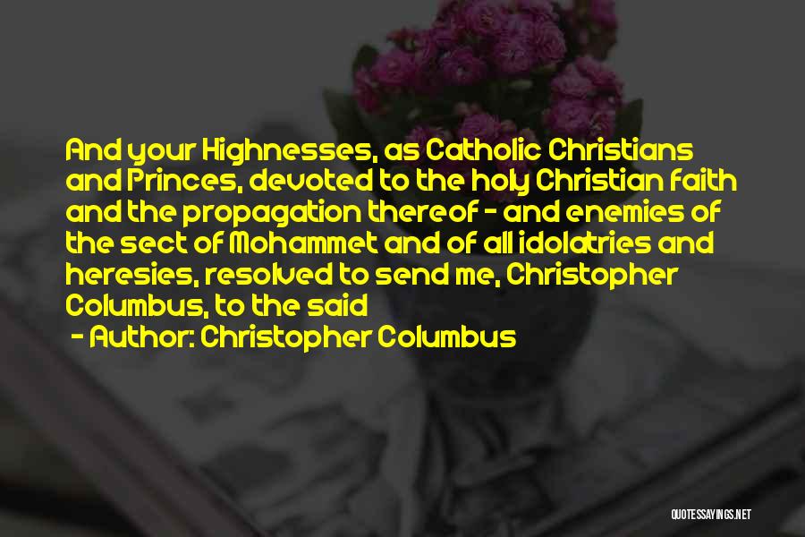 Christopher Columbus Quotes: And Your Highnesses, As Catholic Christians And Princes, Devoted To The Holy Christian Faith And The Propagation Thereof - And