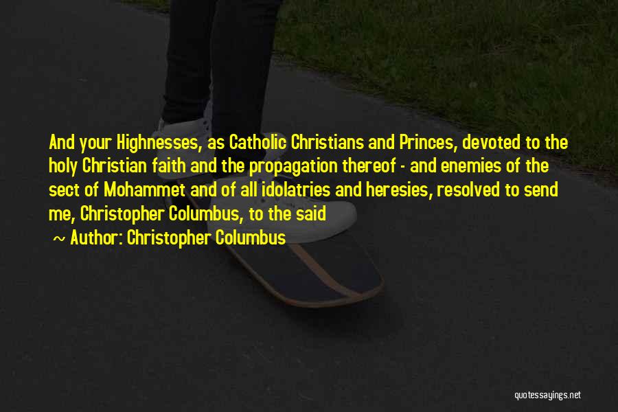 Christopher Columbus Quotes: And Your Highnesses, As Catholic Christians And Princes, Devoted To The Holy Christian Faith And The Propagation Thereof - And