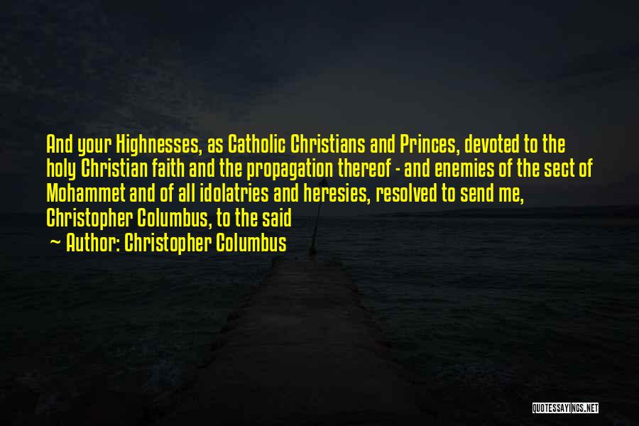 Christopher Columbus Quotes: And Your Highnesses, As Catholic Christians And Princes, Devoted To The Holy Christian Faith And The Propagation Thereof - And