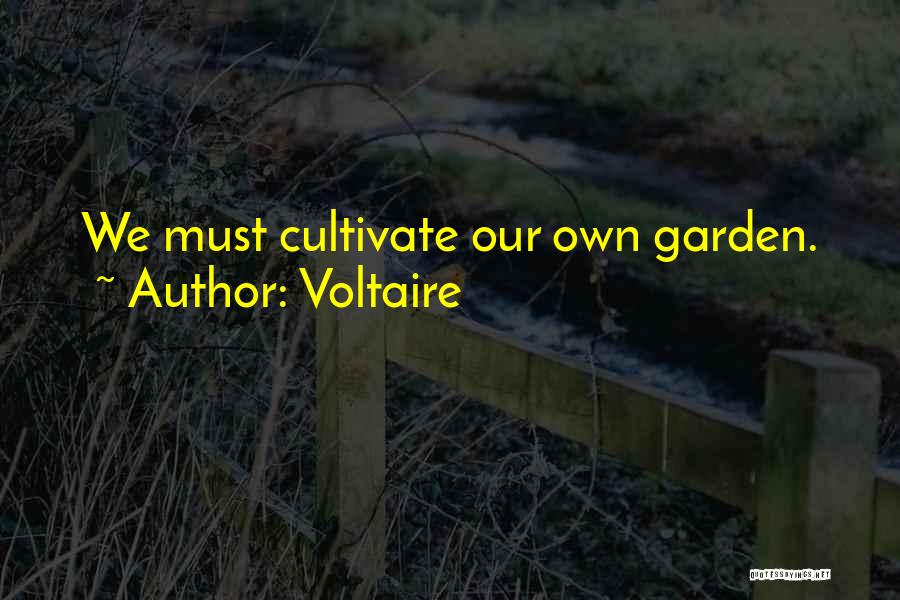 Voltaire Quotes: We Must Cultivate Our Own Garden.