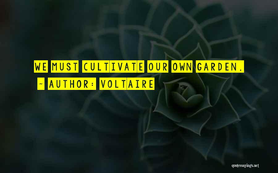 Voltaire Quotes: We Must Cultivate Our Own Garden.