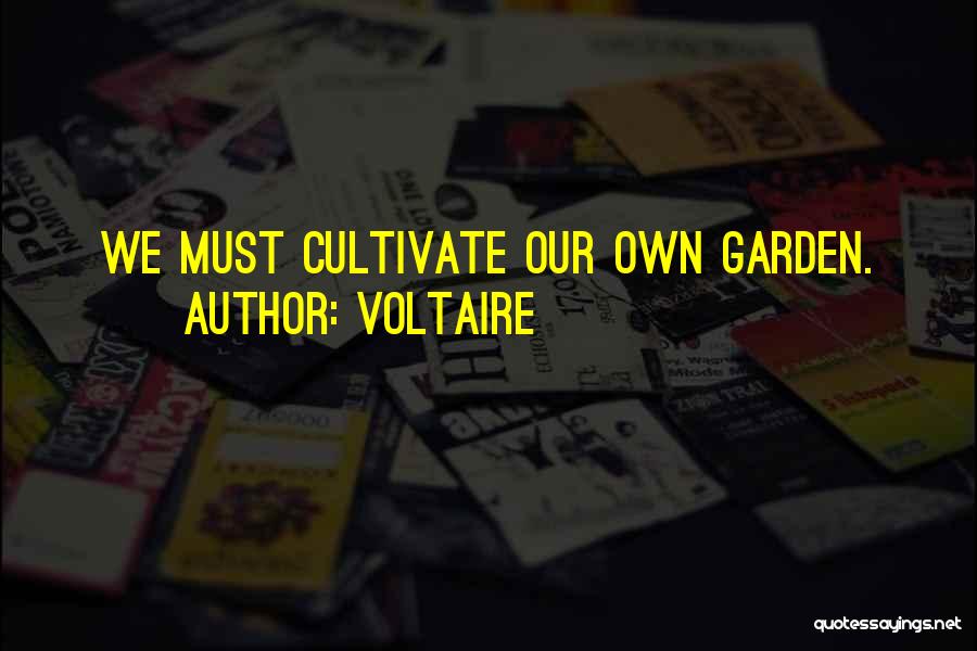 Voltaire Quotes: We Must Cultivate Our Own Garden.