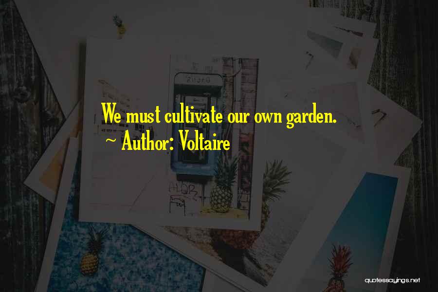 Voltaire Quotes: We Must Cultivate Our Own Garden.