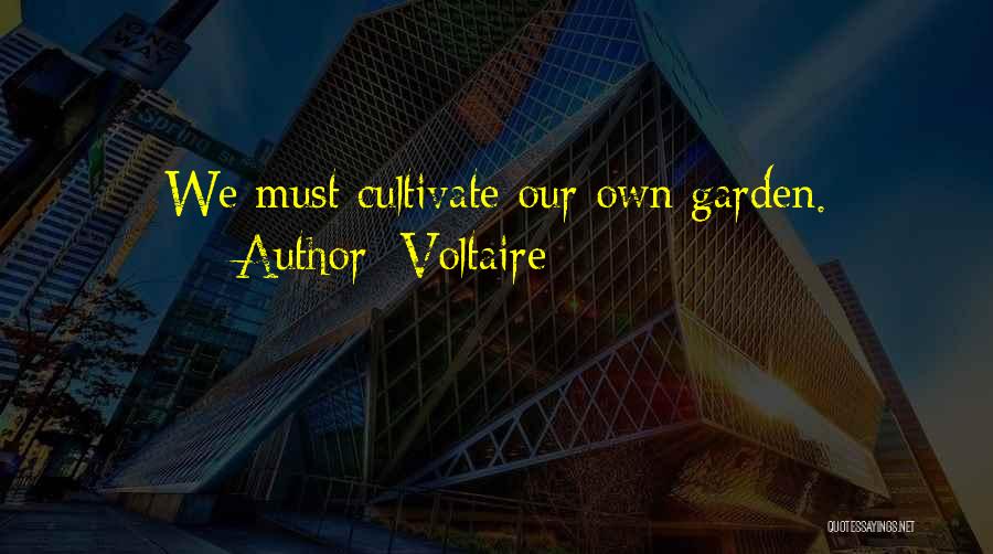 Voltaire Quotes: We Must Cultivate Our Own Garden.