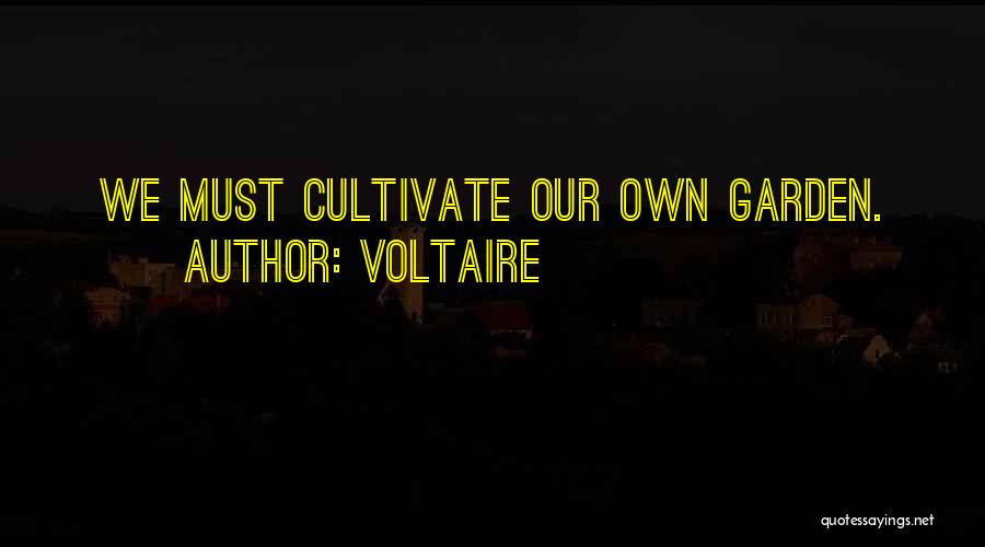 Voltaire Quotes: We Must Cultivate Our Own Garden.