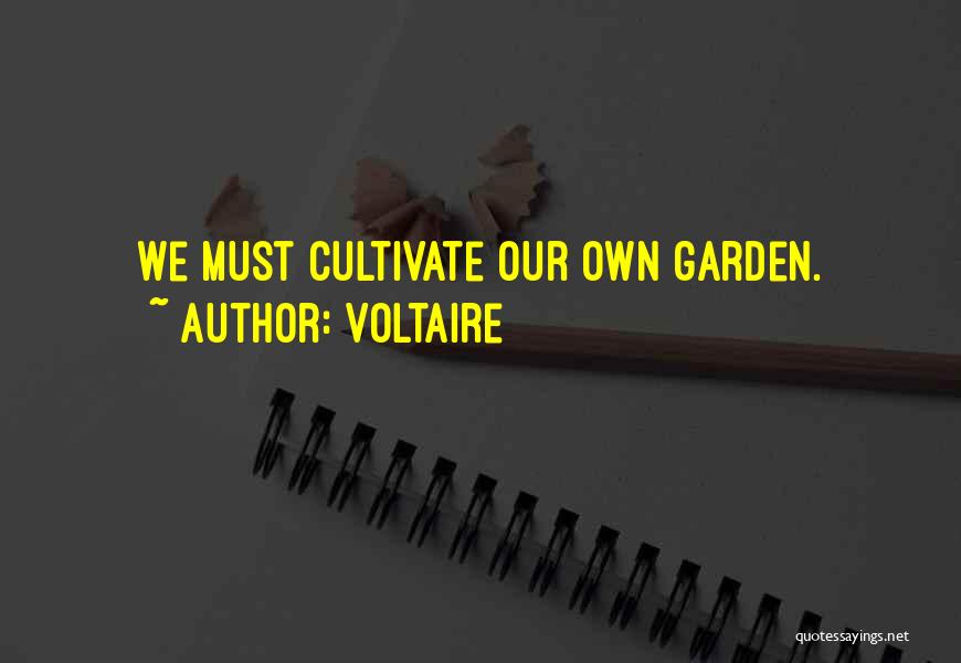 Voltaire Quotes: We Must Cultivate Our Own Garden.