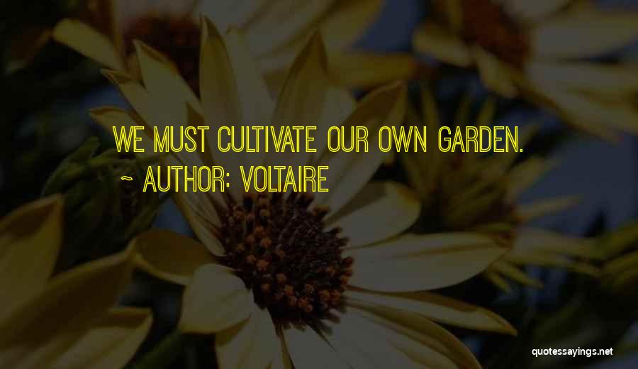 Voltaire Quotes: We Must Cultivate Our Own Garden.