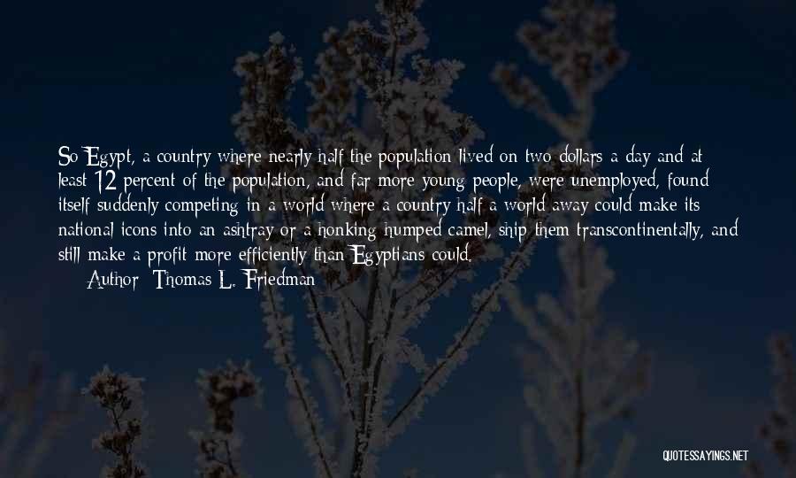Thomas L. Friedman Quotes: So Egypt, A Country Where Nearly Half The Population Lived On Two Dollars A Day And At Least 12 Percent