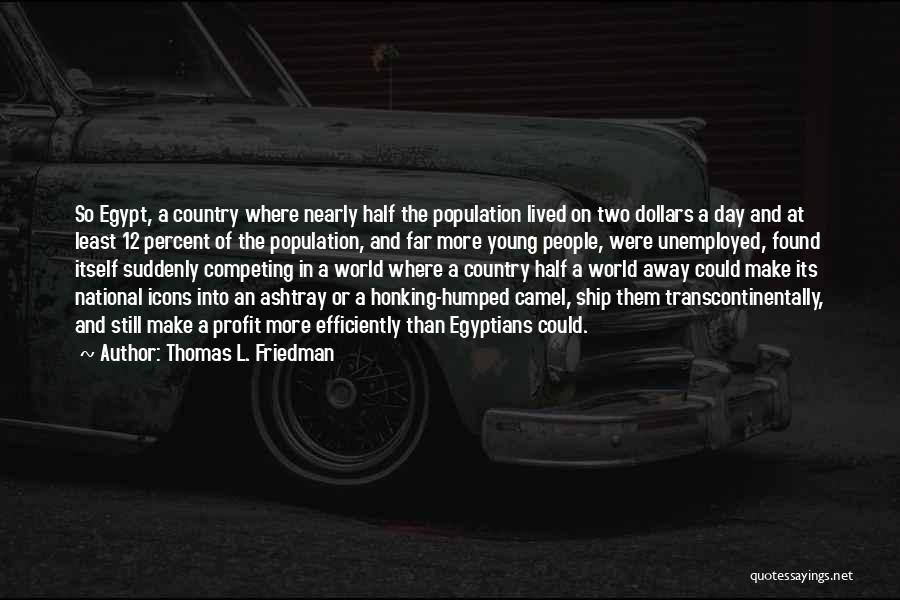 Thomas L. Friedman Quotes: So Egypt, A Country Where Nearly Half The Population Lived On Two Dollars A Day And At Least 12 Percent