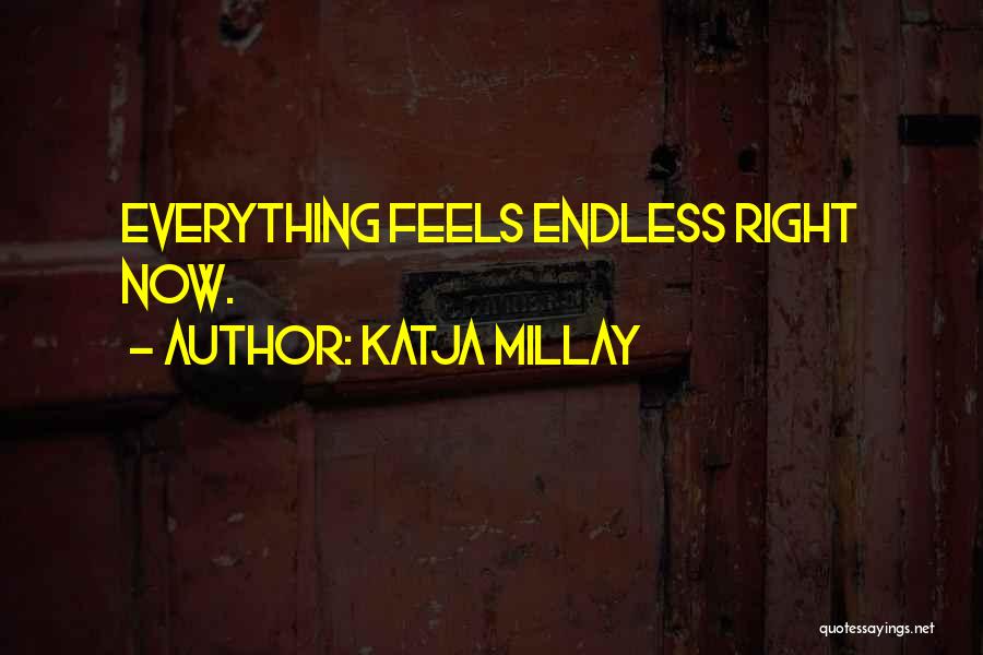 Katja Millay Quotes: Everything Feels Endless Right Now.