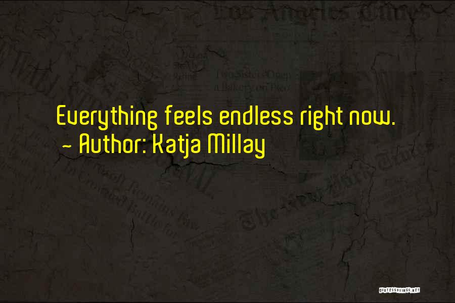 Katja Millay Quotes: Everything Feels Endless Right Now.