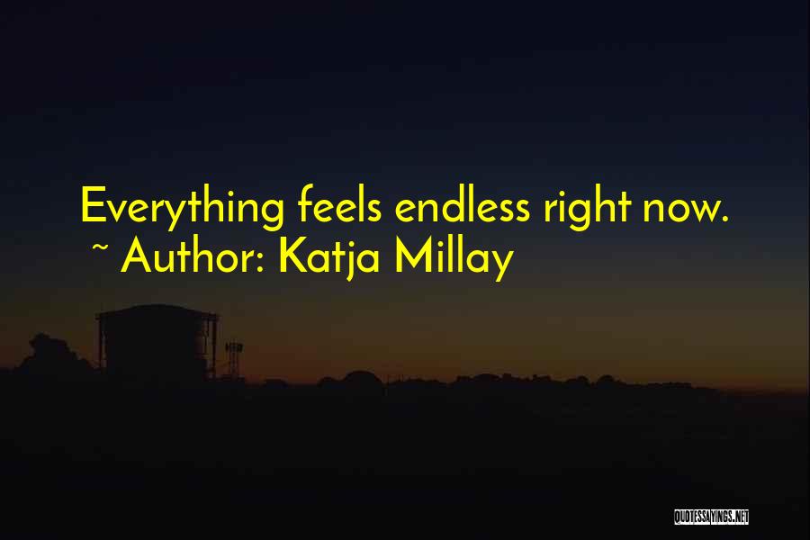Katja Millay Quotes: Everything Feels Endless Right Now.