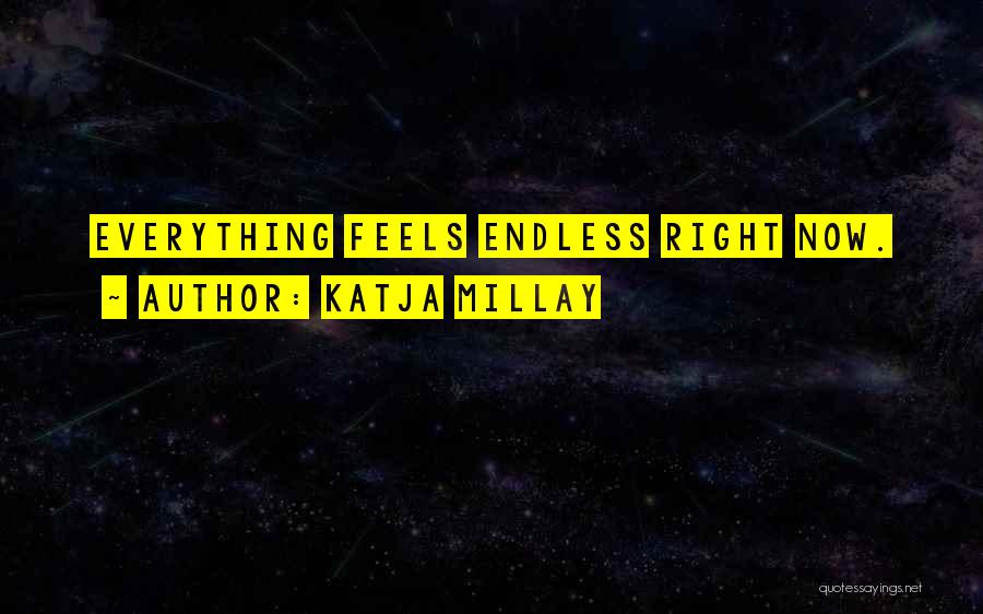 Katja Millay Quotes: Everything Feels Endless Right Now.