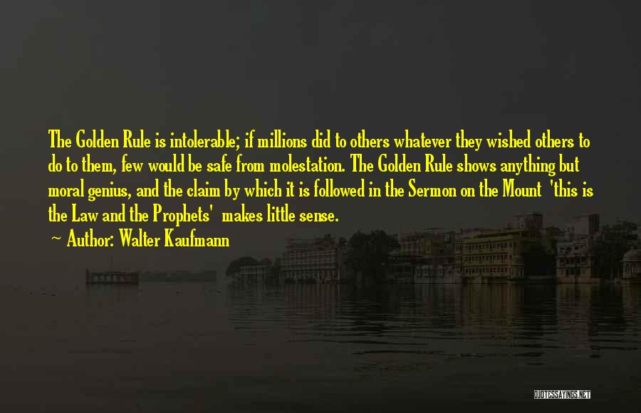 Walter Kaufmann Quotes: The Golden Rule Is Intolerable; If Millions Did To Others Whatever They Wished Others To Do To Them, Few Would