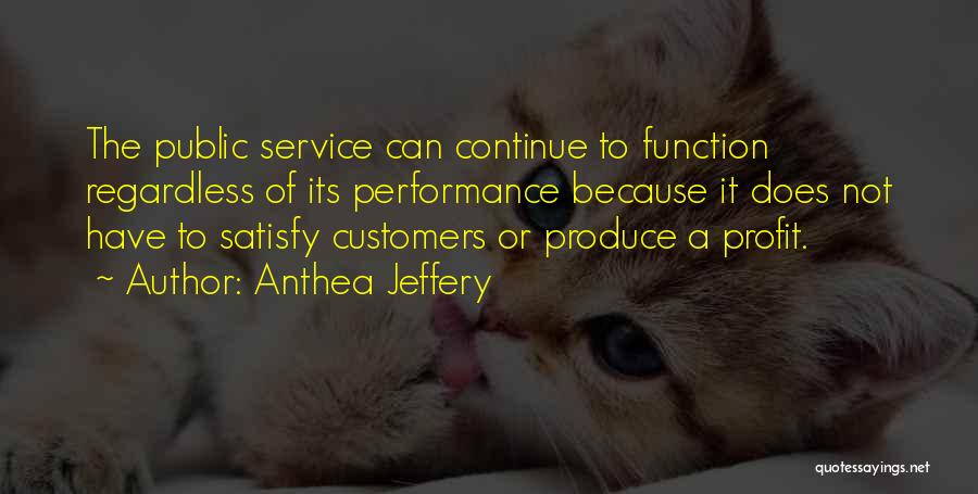 Anthea Jeffery Quotes: The Public Service Can Continue To Function Regardless Of Its Performance Because It Does Not Have To Satisfy Customers Or