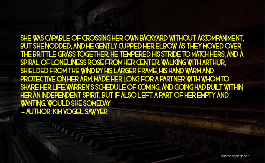 Kim Vogel Sawyer Quotes: She Was Capable Of Crossing Her Own Backyard Without Accompaniment, But She Nodded, And He Gently Cupped Her Elbow As