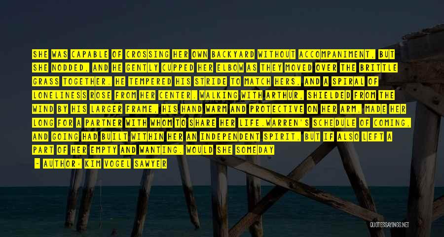 Kim Vogel Sawyer Quotes: She Was Capable Of Crossing Her Own Backyard Without Accompaniment, But She Nodded, And He Gently Cupped Her Elbow As