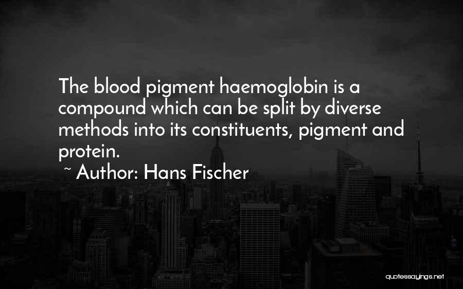 Hans Fischer Quotes: The Blood Pigment Haemoglobin Is A Compound Which Can Be Split By Diverse Methods Into Its Constituents, Pigment And Protein.