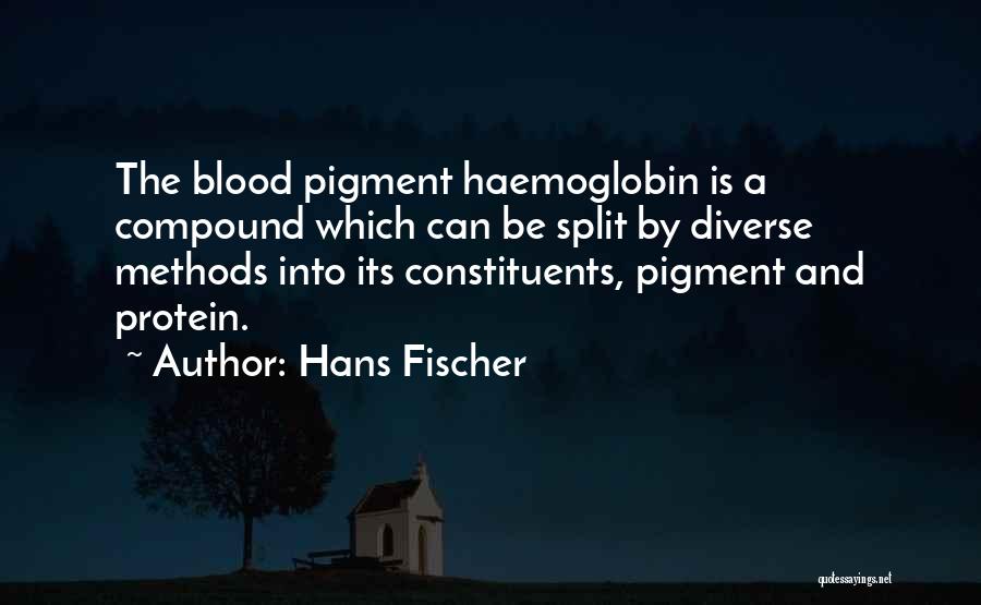 Hans Fischer Quotes: The Blood Pigment Haemoglobin Is A Compound Which Can Be Split By Diverse Methods Into Its Constituents, Pigment And Protein.