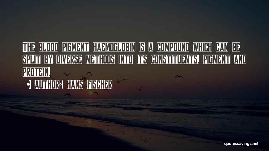 Hans Fischer Quotes: The Blood Pigment Haemoglobin Is A Compound Which Can Be Split By Diverse Methods Into Its Constituents, Pigment And Protein.