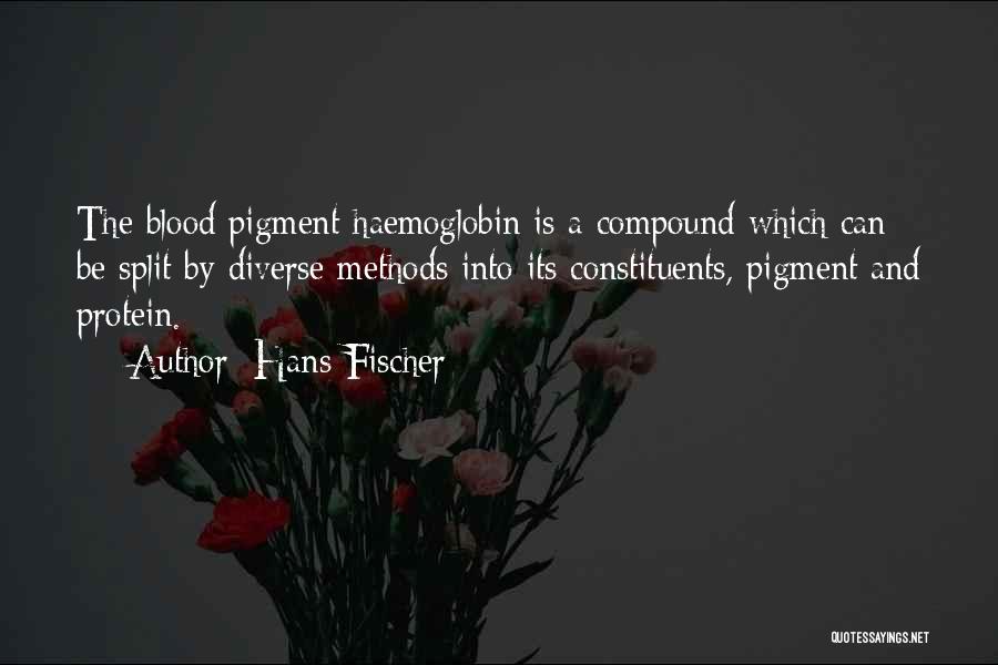 Hans Fischer Quotes: The Blood Pigment Haemoglobin Is A Compound Which Can Be Split By Diverse Methods Into Its Constituents, Pigment And Protein.