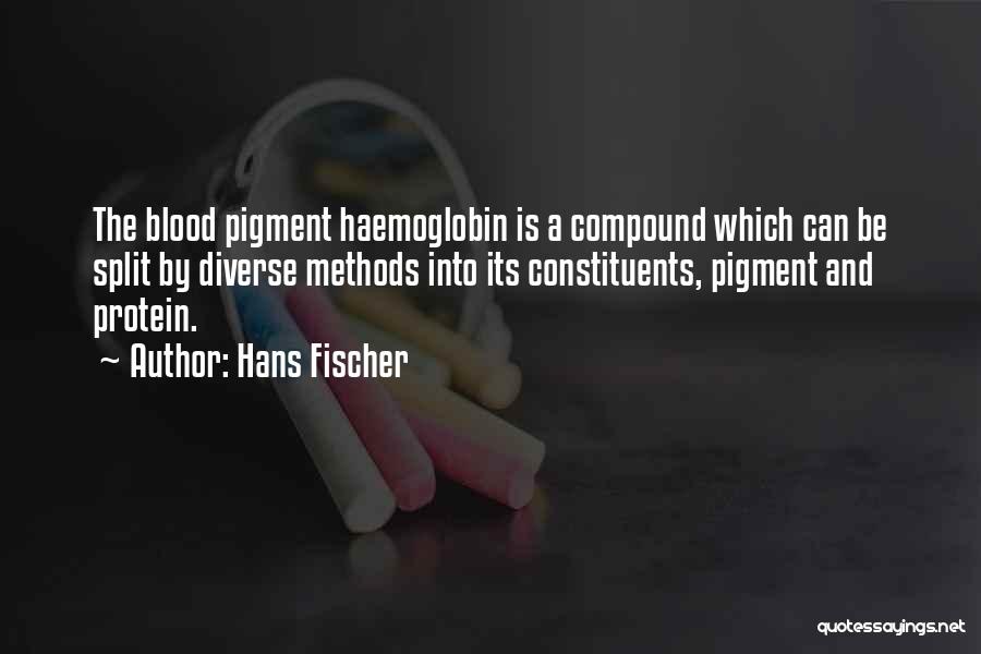 Hans Fischer Quotes: The Blood Pigment Haemoglobin Is A Compound Which Can Be Split By Diverse Methods Into Its Constituents, Pigment And Protein.